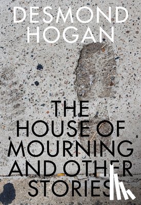 Hogan, Desmond - House of Mourning and Other Stories