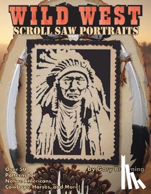 Browning, Gary - Wild West Scroll Saw Portraits: Over 50 Patterns for Native Americans, Cowboys, Horses, and More!