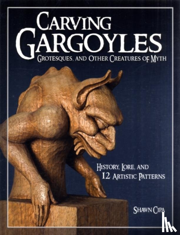 Cipa, Shawn - Carving Gargoyles, Grotesques, and Other Creatures of Myth