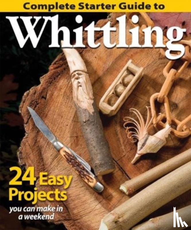 Editors of Woodcarving Illustrated - Complete Starter Guide to Whittling