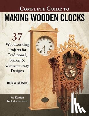 Nelson, John - Complete Guide to Making Wood Clocks, 3rd Edition
