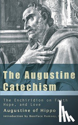 Ramsey, Boniface - The Augustine Catechism the Enchiridion on Faith, Hope and Charity