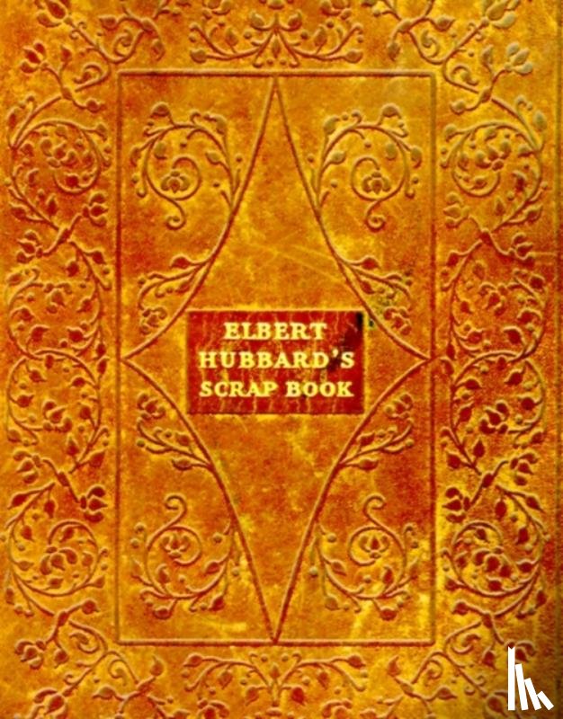 Hubbard, Elbert - Elbert Hubbard's Scrap Book