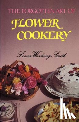 Smith, Leona Woodring - Forgotten Art of Flower Cookery, The
