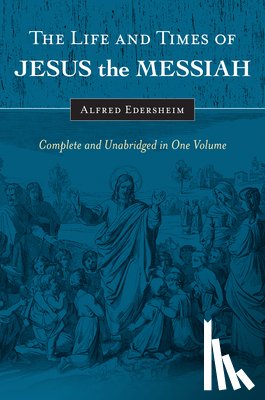 Alfred Edersheim - The Life and Times of Jesus the Messiah