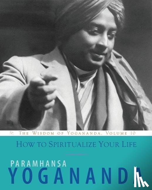 Yogananda, Paramahansa (Paramahansa Yogananda) - How to Spiritualize Your Life