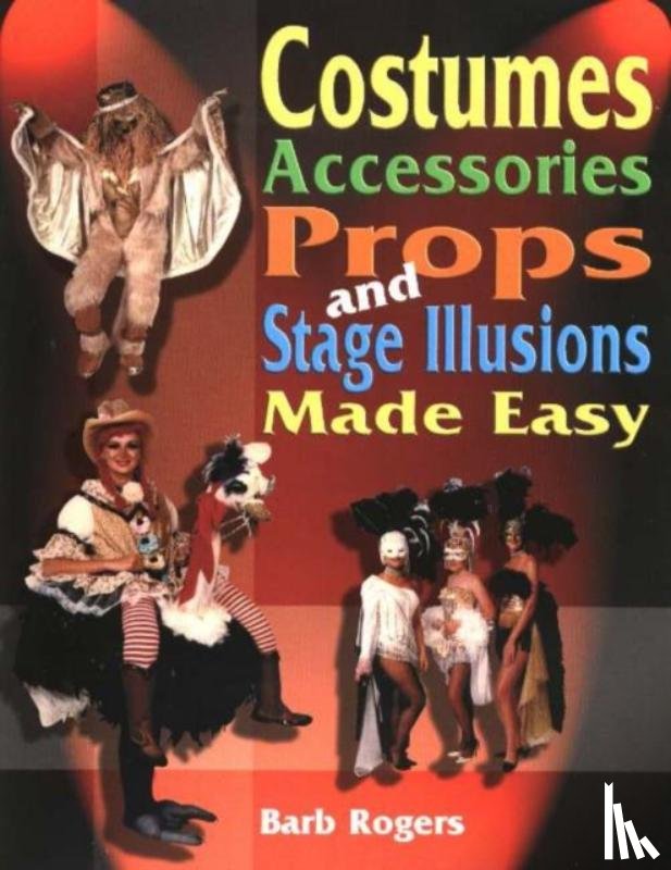 Rogers, Barb - Costumes, Accessories, Props & Stage Illusions Made Easy