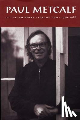 Metcalf, Paul - Paul Metcalf: Collected Works, Volume II: 1976-1986