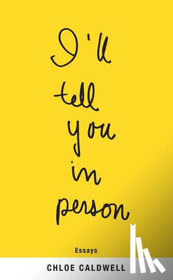 Caldwell, Chloe - ILL TELL YOU IN PERSON