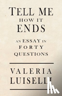 Luiselli, Valeria - Luiselli, V: Tell Me How It Ends