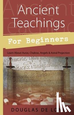 De Long, Douglas - Ancient Teachings for Beginners: Learn about Auras, Chakras, Angels & Astral Projection