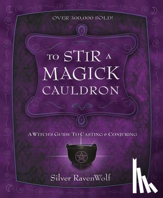 Ravenwolf, Silver - To Stir a Magick Cauldron: A Witch's Guide to Casting and Conjuring
