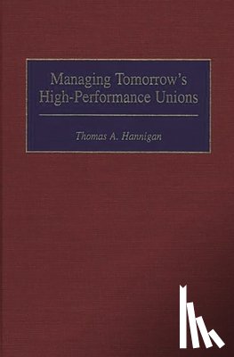 Hannigan, Thomas A. - Managing Tomorrow's High-Performance Unions