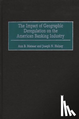 Matasar, Ann B., Heiney, Joseph N. - The Impact of Geographic Deregulation on the American Banking Industry