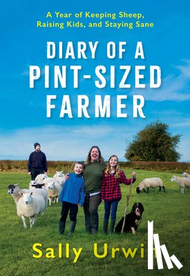 Urwin, Sally - Diary of a Pint-Sized Farmer: A Year of Keeping Sheep, Raising Kids, and Staying Sane