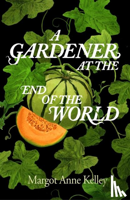 Kelley, Margot Anne - A Gardener at the End of the World