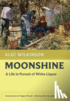 Wilkinson, Alec - Moonshine: A Life in Pursuit of White Liquor