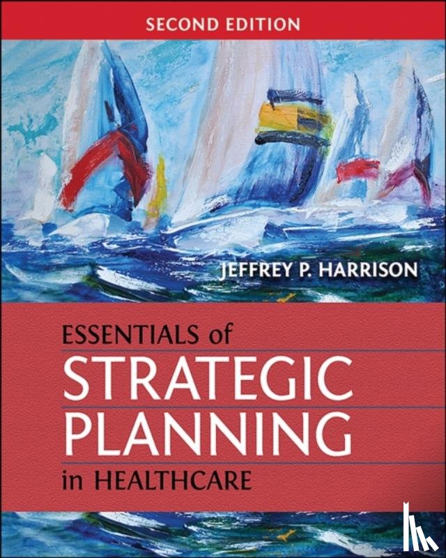 Harrison, Jeffrey - Essentials of Strategic Planning in Healthcare