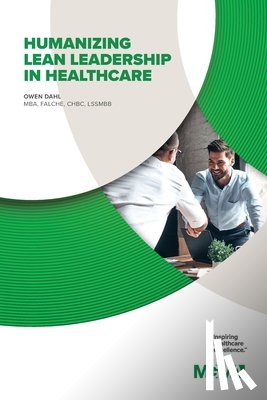 Dahl, Owen - HUMANIZING LEAN LEADERSHIP IN HEALTHCARE HOW LEAN SIX SIGMA CAN IMPROVE WORKPLACE EFFICIENCY AND ENHANCE PATIENT OUTCOMES