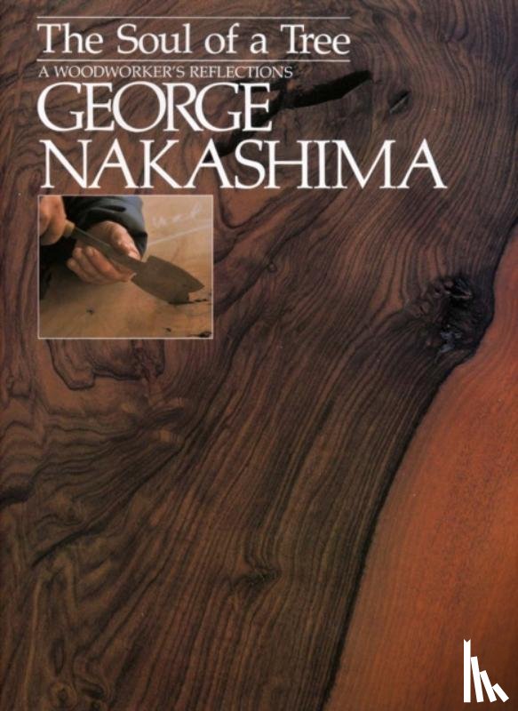 Nakashima, George - The Soul of a Tree: A Master Woodworkers Reflections
