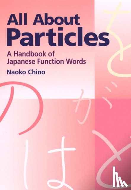 Chino, Naoko - All About Particles: A Handbook of Japanese Function Words