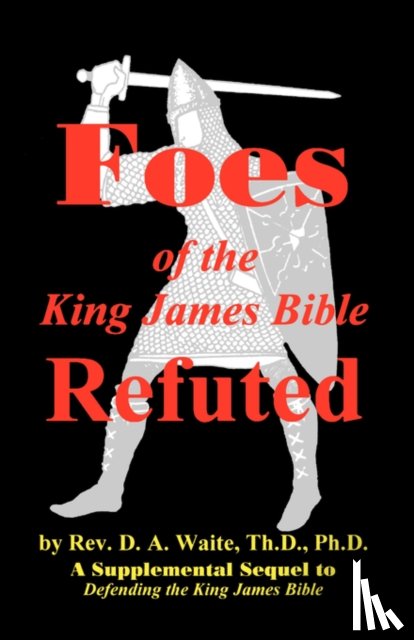 Waite, Th D Ph D Pastor D a - Foes of the King James Bible Refuted