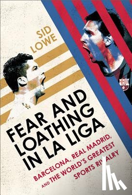 Lowe, Sid - Fear and Loathing in La Liga: Barcelona Vs Real Madrid
