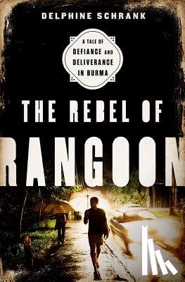 Schrank, Delphine - The Rebel of Rangoon (Intl PB Ed): A Tale of Defiance and Deliverance in Burma