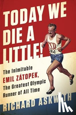 Askwith, Richard - Today We Die a Little!: The Inimitable Emil Zátopek, the Greatest Olympic Runner of All Time