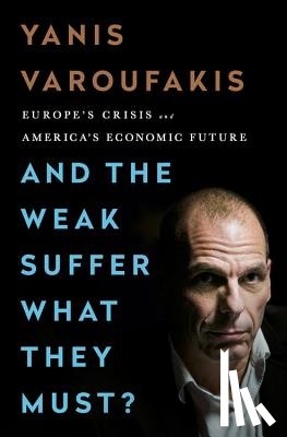 Varoufakis, Yanis - AND THE WEAK SUFFER WHAT THEY