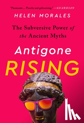 Morales, Helen - Antigone Rising: The Subversive Power of the Ancient Myths