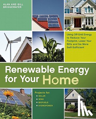 Bridgewater, Alan - Renewable Energy for Your Home: Using Off-Grid Energy to Reduce Your Footprint, Lower Your Bills and be More Self-Sufficient