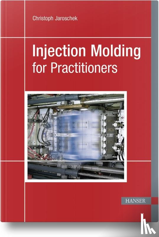 Jaroschek, Christoph - Injection Molding for Practitioners