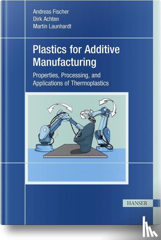 Fischer, Andreas, Achten, Dirk, Launhardt, Martin - Plastics for Additive Manufacturing