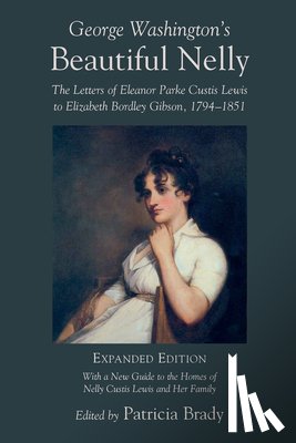Brady, Patricia - George Washington's Beautiful Nelly: The Letters of Eleanor Parke Curtis Lewis to Elizabeth Bordley Gibson, 1794-1851