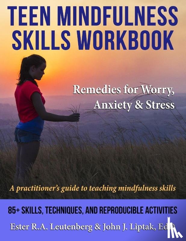 Leutenberg, Ester R a, Liptak, John J - Teen Mindfulness Skills Workbook; Remedies for Worry, Anxiety & Stress