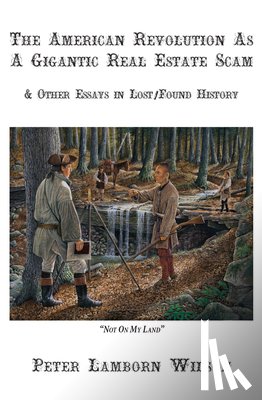 Wilson, Peter Lamborn - The American Revolution as a Gigantic Real Estate Scam: And Other Essays in Lost/Found History