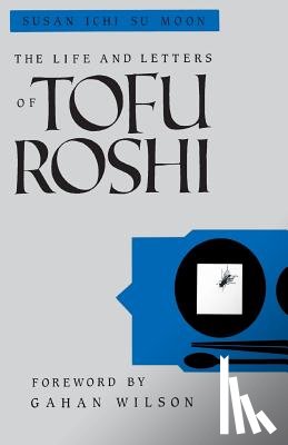 Moon, Susan - The Life and Letters of Tofu Roshi