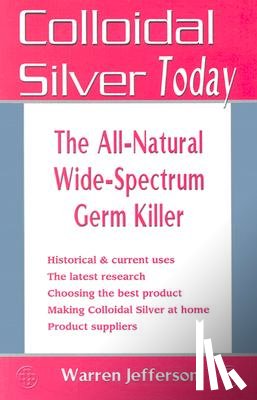 Jefferson, Warren - Colloidal Silver Today: The All-Natural, Wide-Spectrum Germ Killer