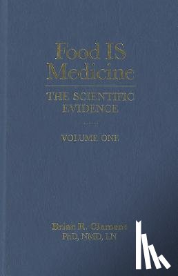 Clement, Brian R. - Food Is Medicine, Volume One: The Scientific Evidence