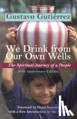 Gutierrez, Gustavo - We Drink from Our Own Wells: The Spiritual Journey of a People
