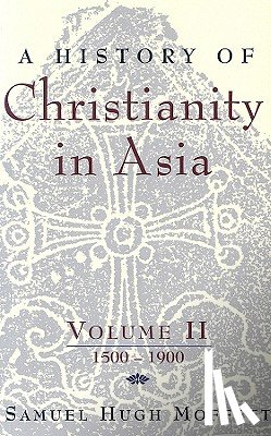 Moffett, Samuel Hugh - A History of Christianity in Asia, Vol. II: 1500-1900