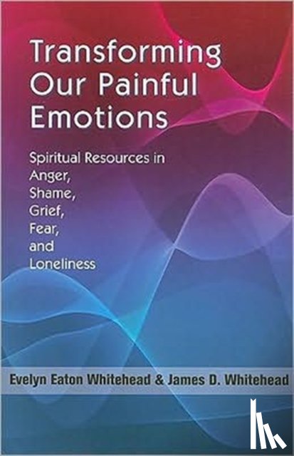 Whitehead, Evelyn Eaton, Whitehead, James D. - Transforming Our Painful Emotions