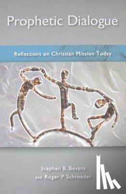 Stephen Bevans, Roger P. Schroeder - Prophetic Dialogue