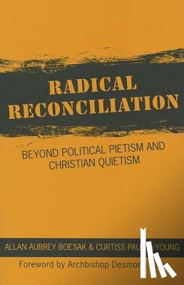 Boesak, Allan Aubrey, de Young, Curtis Paul - Radical Reconciliation: Beyond Political Pietism and Christian Quietism