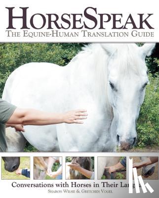 Wilsie, Sharon, Vogel, Gretchen - Horse Speak: An Equine-Human Translation Guide