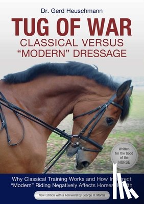 Heuschmann, Gerd - Tug of War: Classical Versus Modern Dressage: Why Classical Training Works and How Incorrect Modern Riding Negatively Affects Horses' Health