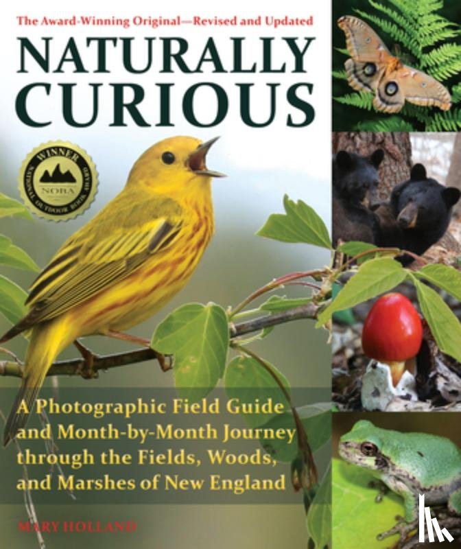 Holland, Mary - Naturally Curious: A Photographic Field Guide and Month-By-Month Journey Through the Fields, Woods, and Marshes of New England