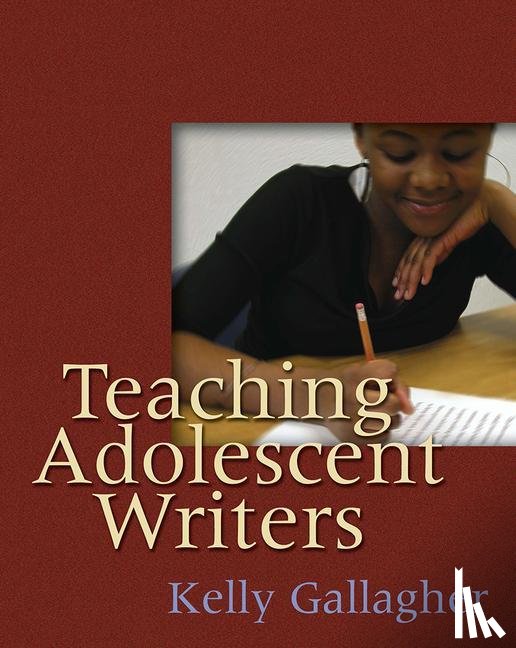 Gallagher, Kelly - Teaching Adolescent Writers