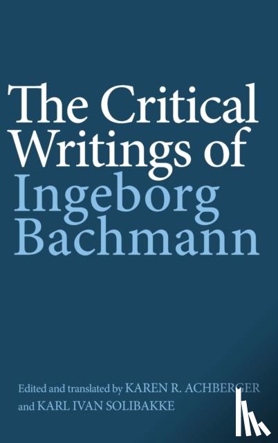 Bachmann, Ingeborg - The Critical Writings of Ingeborg Bachmann